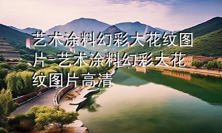藝術涂料幻彩大花紋圖片-藝術涂料幻彩大花紋圖片高清