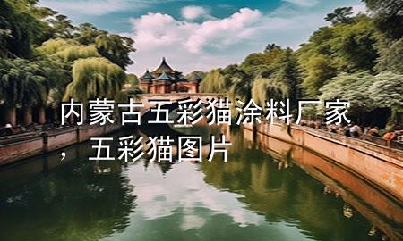 內蒙古五彩貓涂料廠家，五彩貓圖片