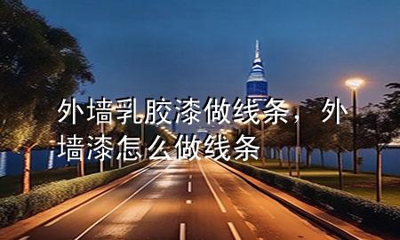 外墻乳膠漆做線條，外墻漆怎么做線條