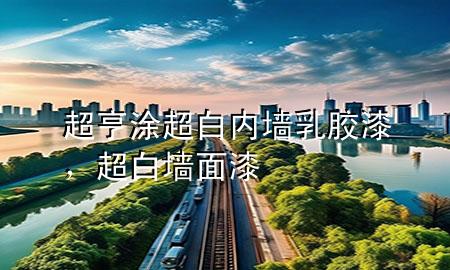 超亨涂超白內(nèi)墻乳膠漆，超白墻面漆