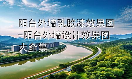 陽臺(tái)外墻乳膠漆效果圖-陽臺(tái)外墻設(shè)計(jì)效果圖大全集