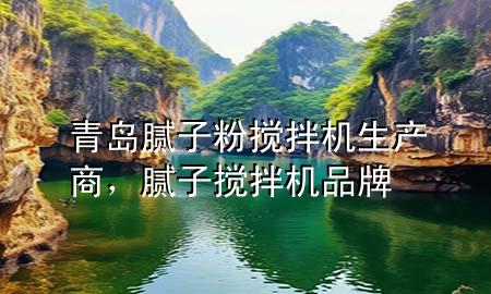 青島膩子粉攪拌機生產(chǎn)商，膩子攪拌機品牌