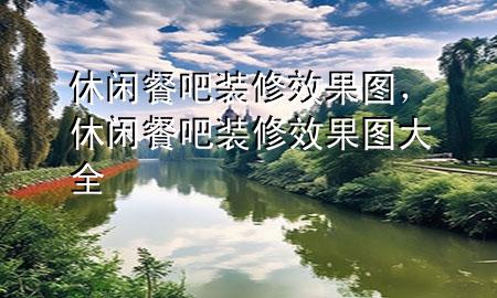 休閑餐吧裝修效果圖，休閑餐吧裝修效果圖大全
