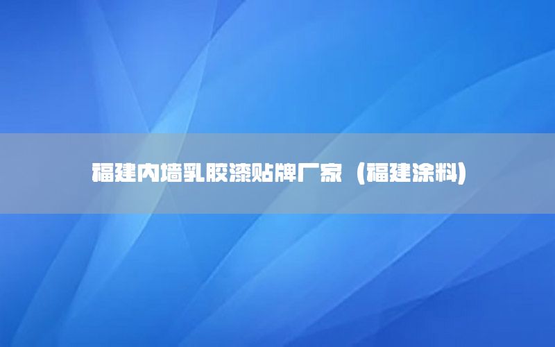 福建內(nèi)墻乳膠漆貼牌廠家（福建涂料）