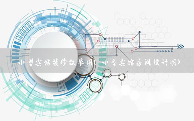 小型賓館裝修效果圖（小型賓館房間設(shè)計(jì)圖）