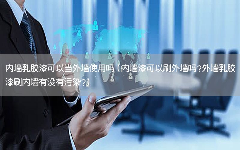 內(nèi)墻乳膠漆可以當外墻使用嗎（內(nèi)墻漆可以刷外墻嗎?外墻乳膠漆刷內(nèi)墻有沒有污染?）