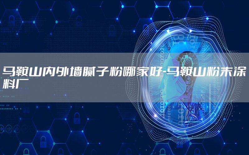 馬鞍山內(nèi)外墻膩?zhàn)臃勰募液?馬鞍山粉末涂料廠