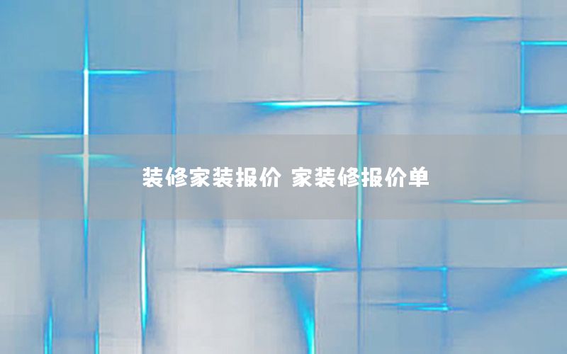 裝修家裝報(bào)價(jià)，家裝修報(bào)價(jià)單