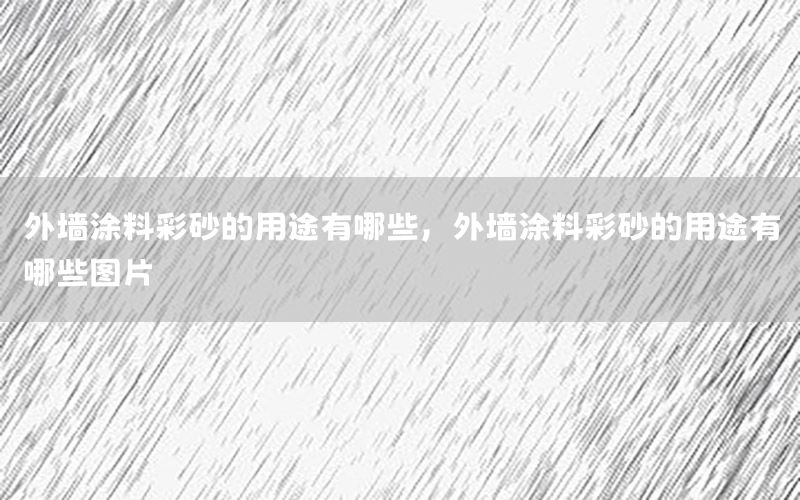 外墻涂料彩砂的用途有哪些，外墻涂料彩砂的用途有哪些圖片