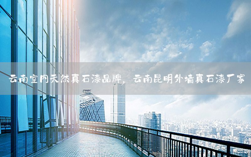 云南室內天然真石漆品牌，云南昆明外墻真石漆廠家