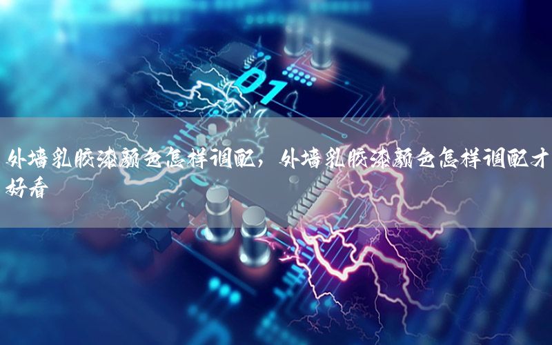 外墻乳膠漆顏色怎樣調(diào)配，外墻乳膠漆顏色怎樣調(diào)配才好看