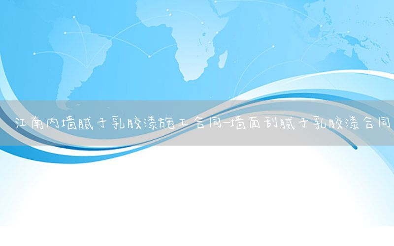 江南內(nèi)墻膩?zhàn)尤槟z漆施工合同-墻面刮膩?zhàn)尤槟z漆合同