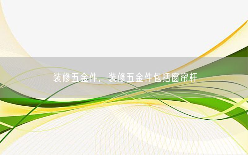 裝修五金件，裝修五金件包括窗簾桿