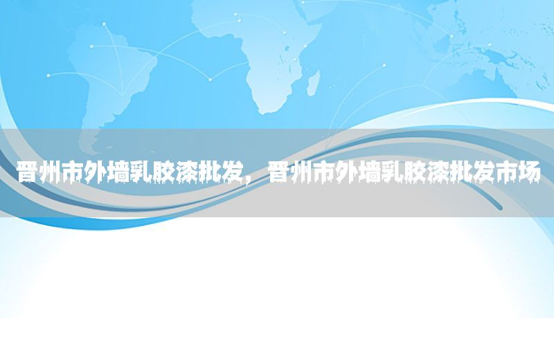 晉州市外墻乳膠漆批發(fā)，晉州市外墻乳膠漆批發(fā)市場(chǎng)