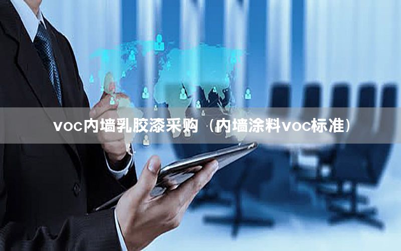 voc內(nèi)墻乳膠漆采購（內(nèi)墻涂料voc標準）