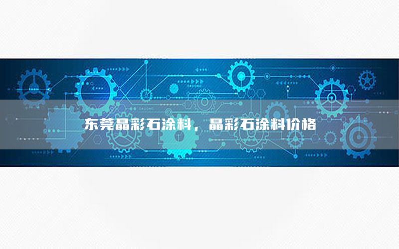 東莞晶彩石涂料，晶彩石涂料價(jià)格