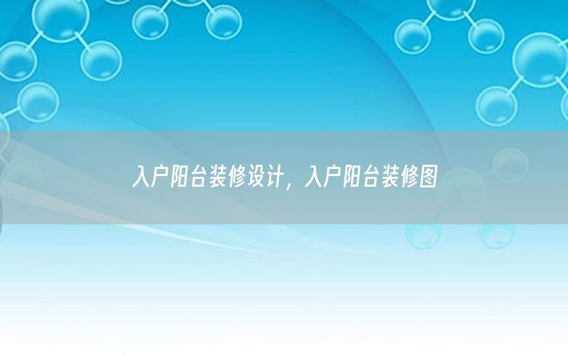 入戶陽臺裝修設(shè)計，入戶陽臺裝修圖