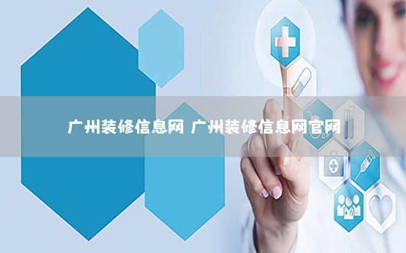 廣州裝修信息網(wǎng)，廣州裝修信息網(wǎng)官網(wǎng)