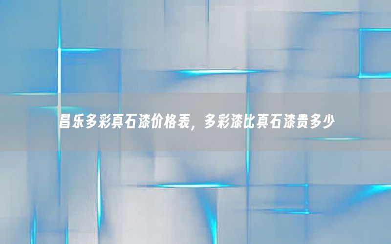 昌樂多彩真石漆價(jià)格表，多彩漆比真石漆貴多少