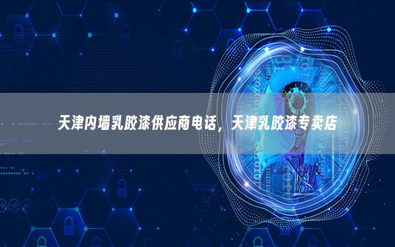 天津內(nèi)墻乳膠漆供應(yīng)商電話，天津乳膠漆專賣店