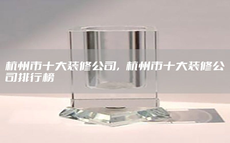 杭州市十大裝修公司，杭州市十大裝修公司排行榜