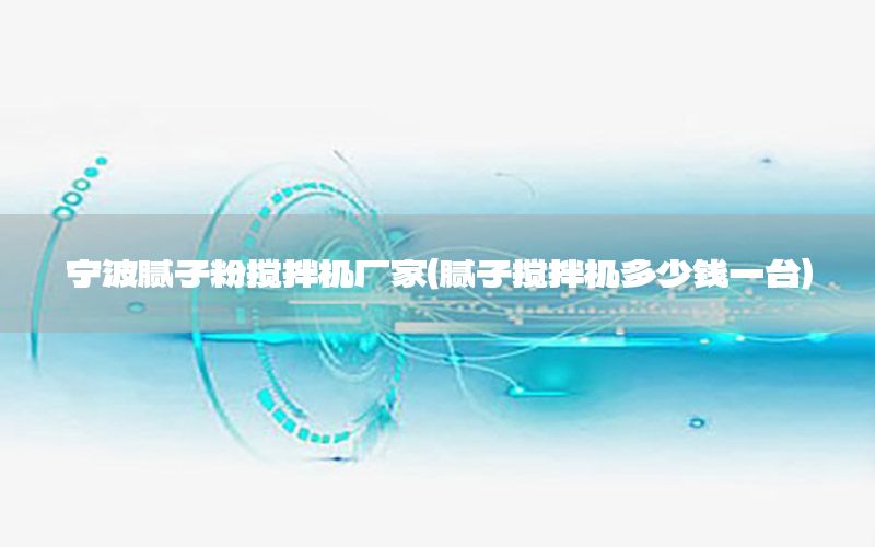 寧波膩子粉攪拌機廠家（膩子攪拌機多少錢一臺）