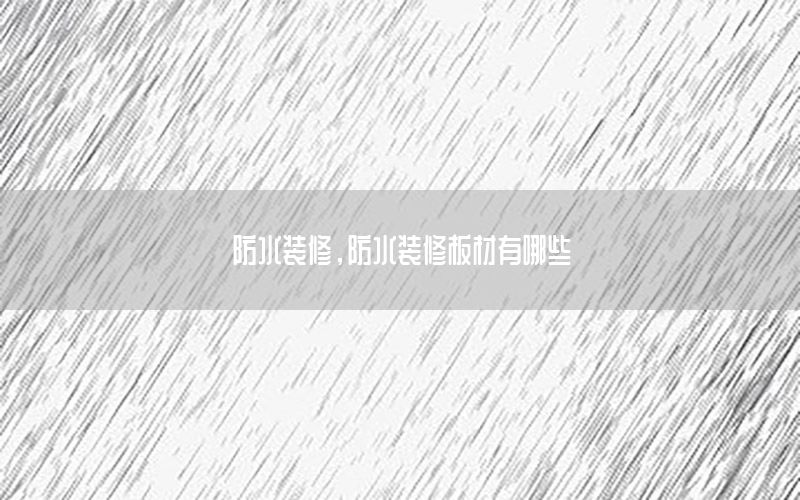 防水裝修，防水裝修板材有哪些