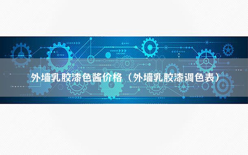 外墻乳膠漆色醬價(jià)格（外墻乳膠漆調(diào)色表）