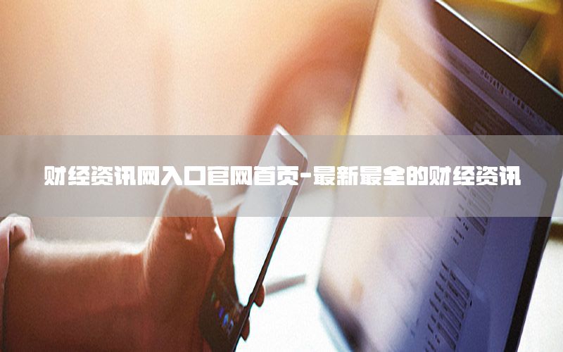 財(cái)經(jīng)資訊網(wǎng)入口官網(wǎng)首頁-最新最全的財(cái)經(jīng)資訊