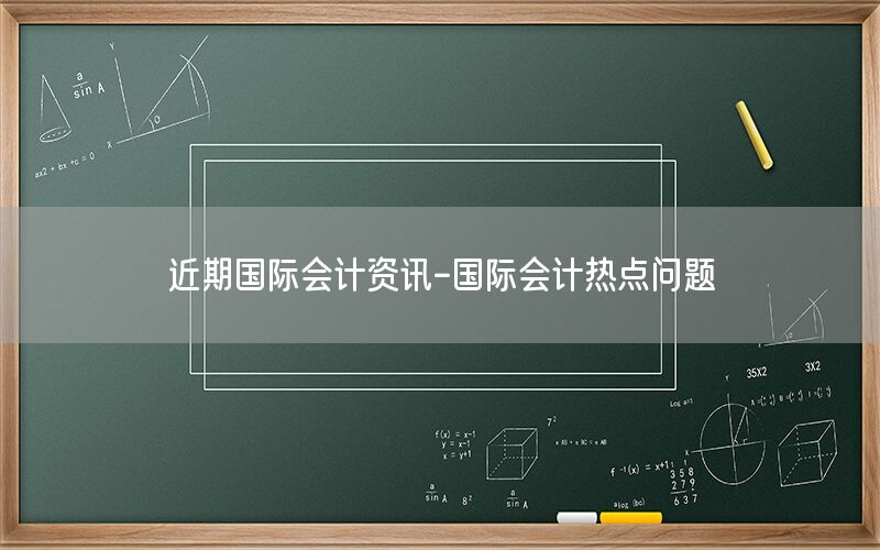 近期國際會計資訊-國際會計熱點問題