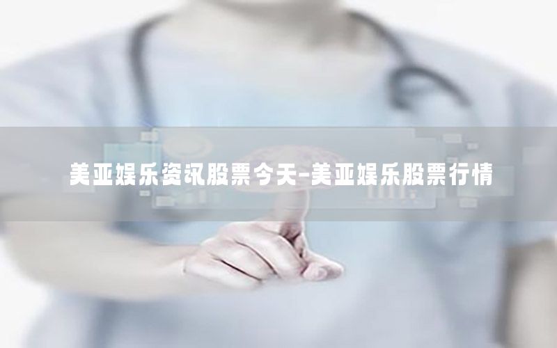 美亞娛樂(lè)資訊股票今天-美亞娛樂(lè)股票行情