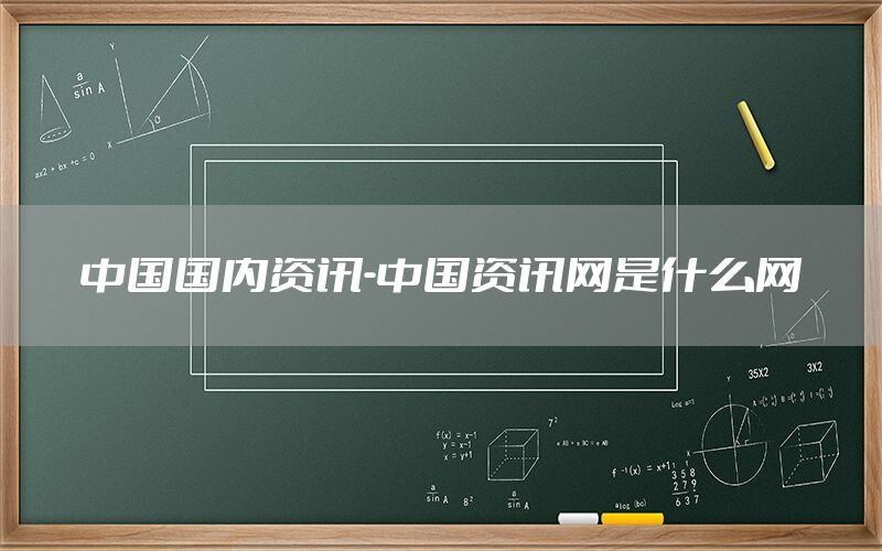 中國(guó)國(guó)內(nèi)資訊-中國(guó)資訊網(wǎng)是什么網(wǎng)