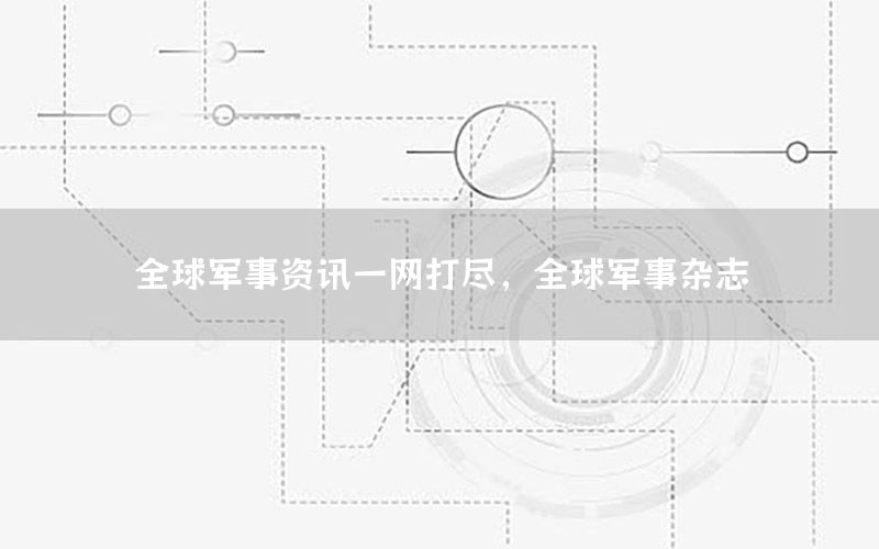 全球軍事資訊一網(wǎng)打盡，全球軍事雜志