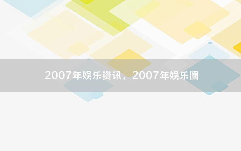 2007年娛樂(lè)資訊，2007年娛樂(lè)圈