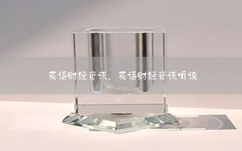 英語財(cái)經(jīng)資訊，英語財(cái)經(jīng)資訊聽讀