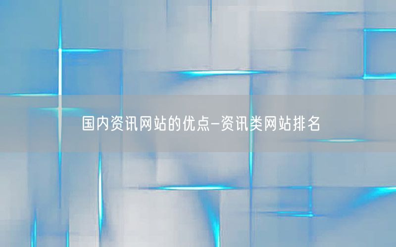 國內(nèi)資訊網(wǎng)站的優(yōu)點-資訊類網(wǎng)站排名