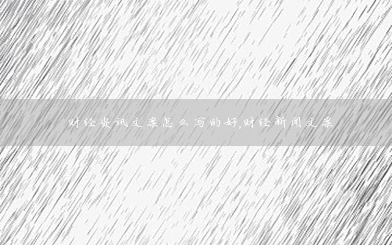 財(cái)經(jīng)資訊文案怎么寫的好，財(cái)經(jīng)新聞文案