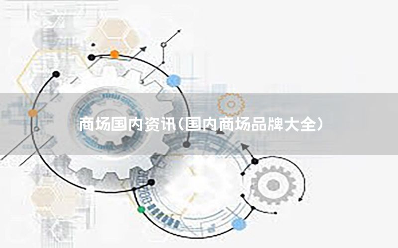 商場國內資訊（國內商場品牌大全）
