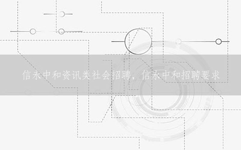 信永中和資訊類社會(huì)招聘，信永中和招聘要求