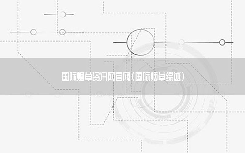 國(guó)際煙草資訊網(wǎng)官網(wǎng)（國(guó)際煙草綜述）