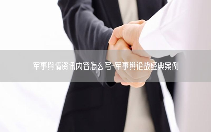 軍事輿情資訊內(nèi)容怎么寫(xiě)-軍事輿論戰(zhàn)經(jīng)典案例