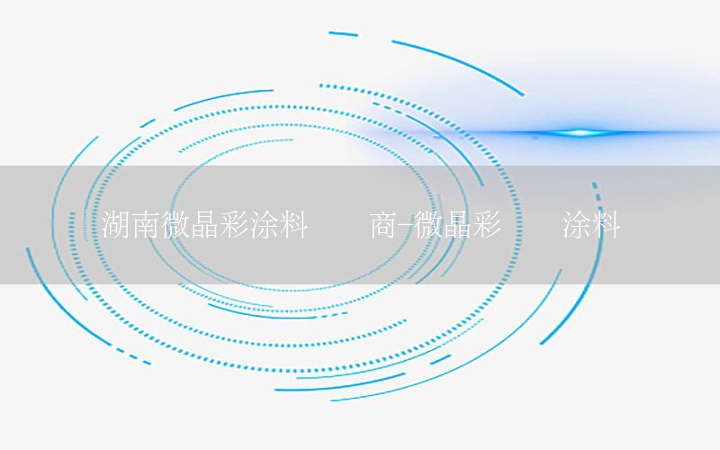 湖南微晶彩涂料經(jīng)銷商-微晶彩藝術(shù)涂料