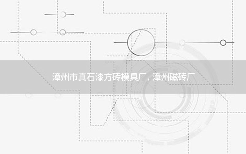 漳州市真石漆方磚模具廠，漳州磁磚廠