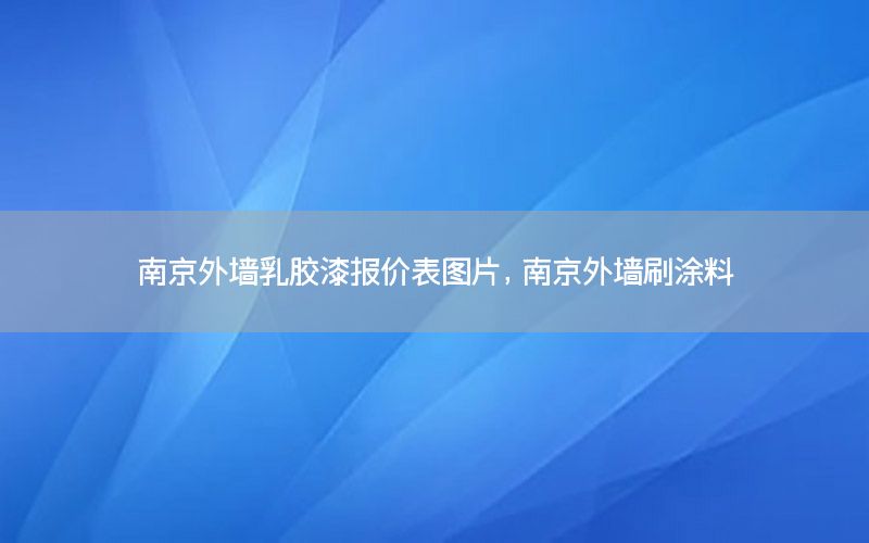 南京外墻乳膠漆報(bào)價(jià)表圖片，南京外墻刷涂料