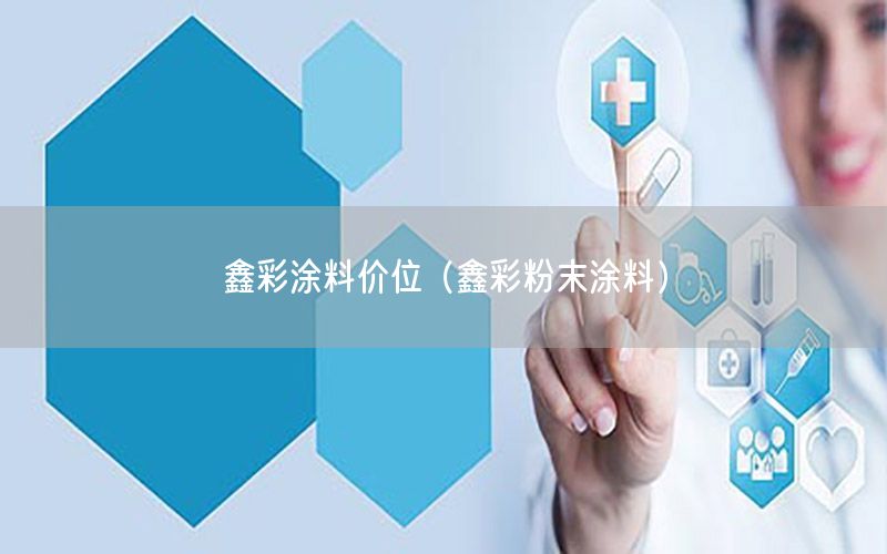 鑫彩涂料價位（鑫彩粉末涂料）