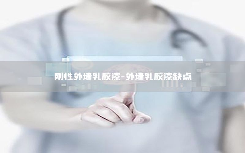 剛性外墻乳膠漆-外墻乳膠漆缺點