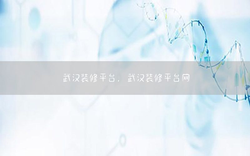 武漢裝修平臺(tái)，武漢裝修平臺(tái)網(wǎng)