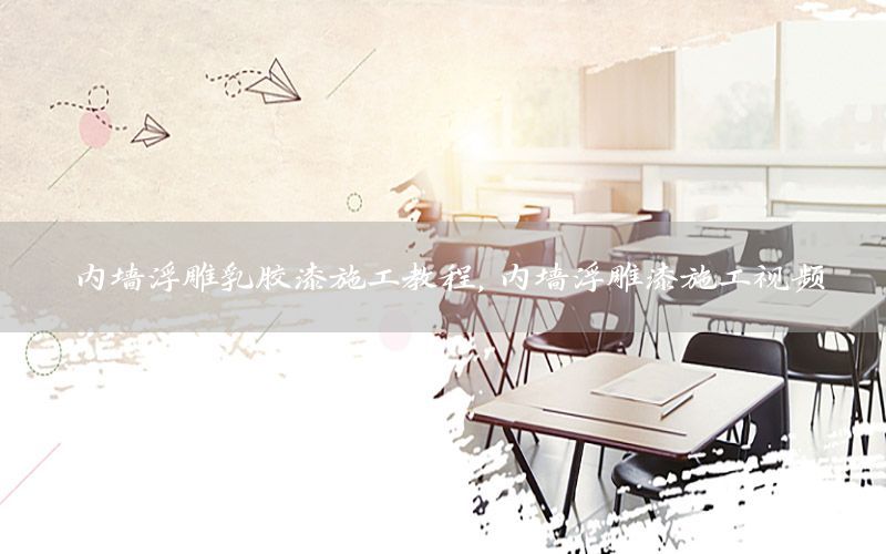 內(nèi)墻浮雕乳膠漆施工教程，內(nèi)墻浮雕漆施工視頻