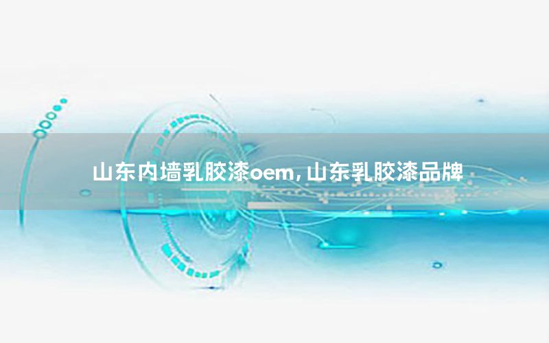 山東內(nèi)墻乳膠漆oem，山東乳膠漆品牌