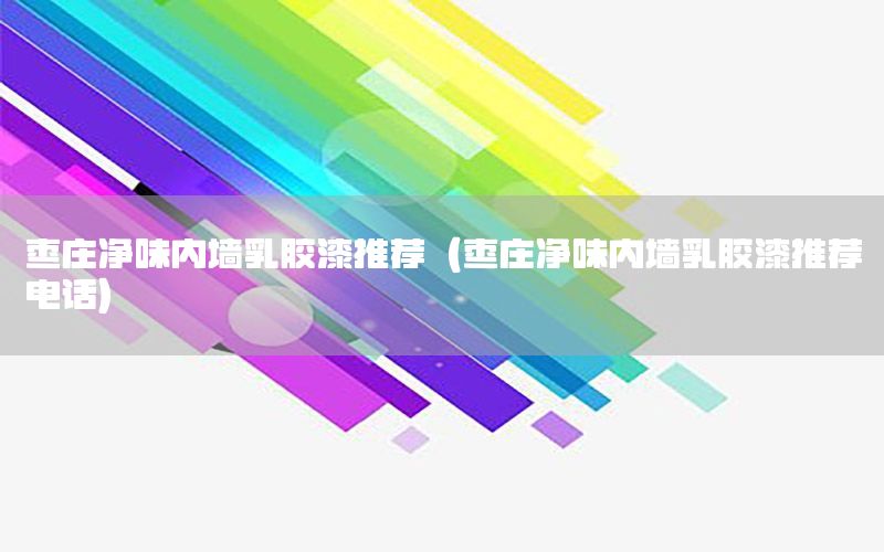 棗莊凈味內(nèi)墻乳膠漆推薦（棗莊凈味內(nèi)墻乳膠漆推薦電話）